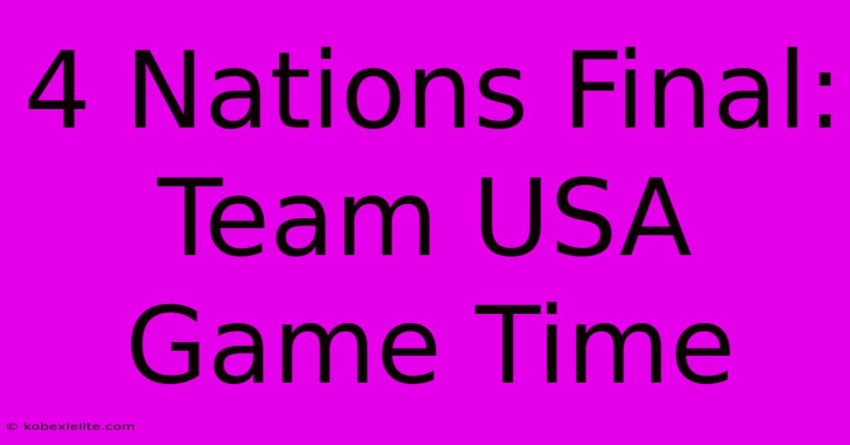 4 Nations Final: Team USA Game Time