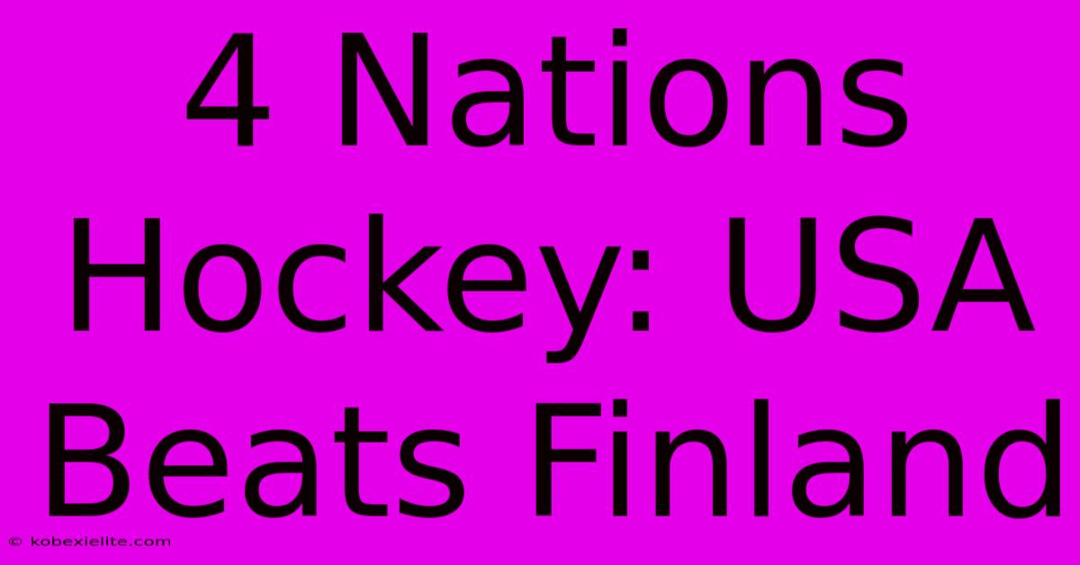 4 Nations Hockey: USA Beats Finland