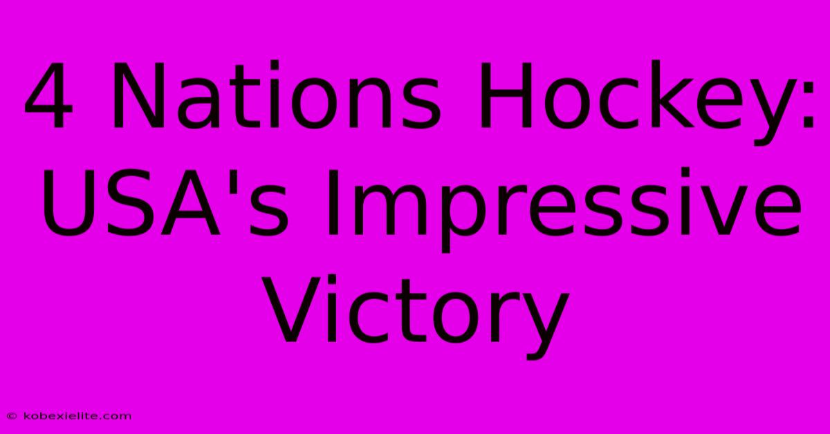 4 Nations Hockey: USA's Impressive Victory