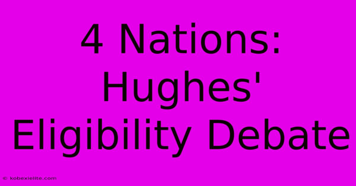 4 Nations:  Hughes' Eligibility Debate