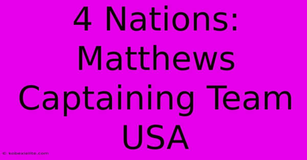 4 Nations: Matthews Captaining Team USA