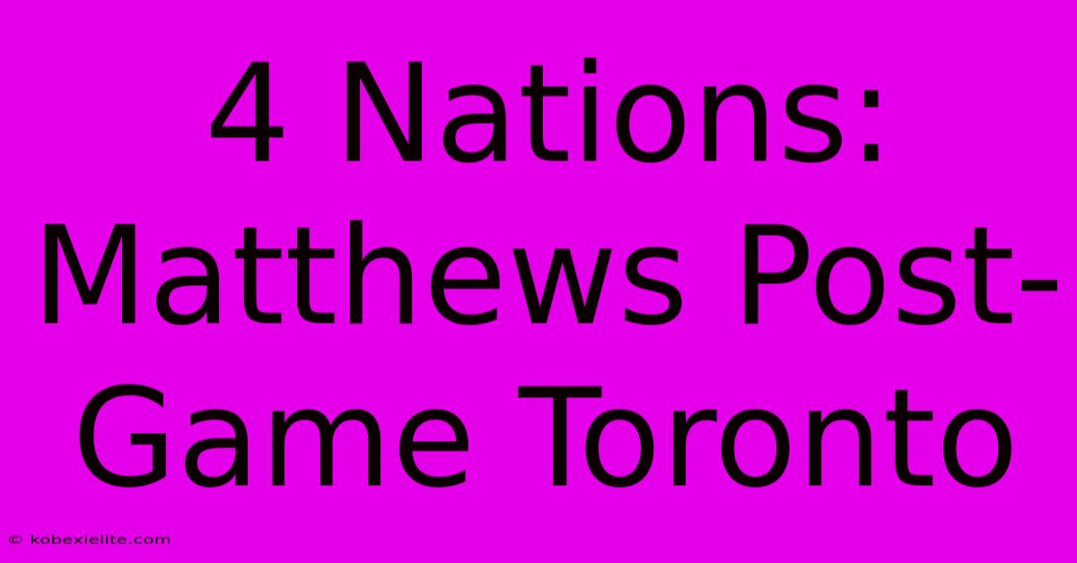 4 Nations: Matthews Post-Game Toronto