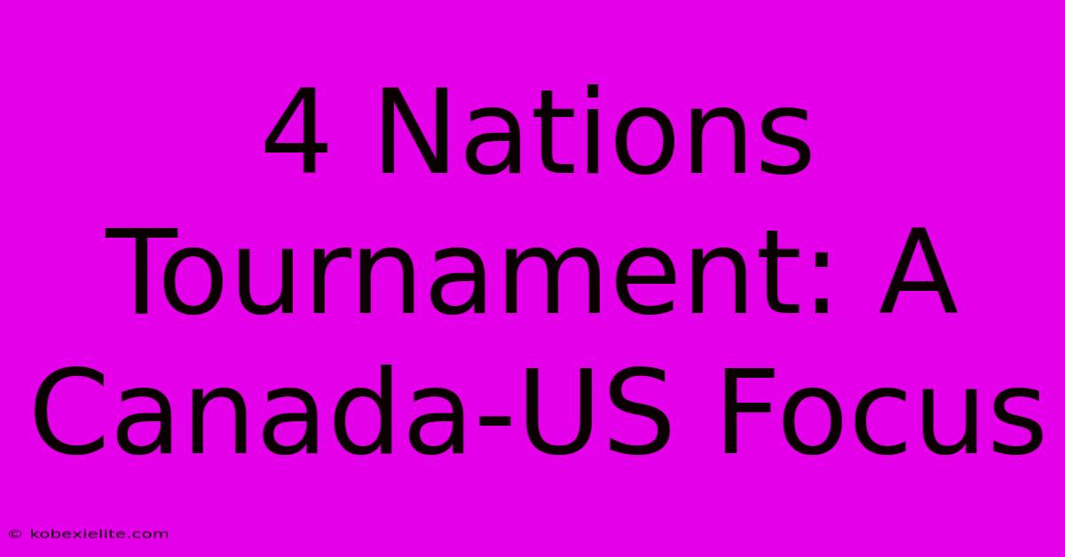 4 Nations Tournament: A Canada-US Focus