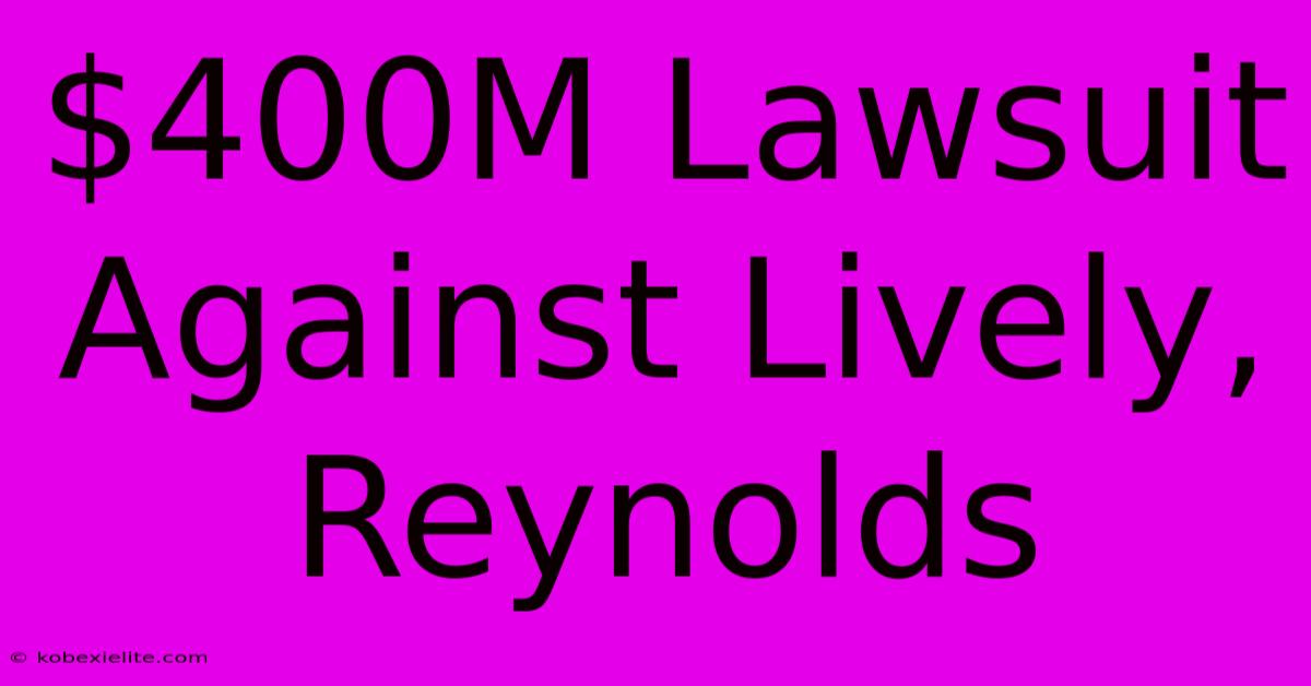 $400M Lawsuit Against Lively, Reynolds