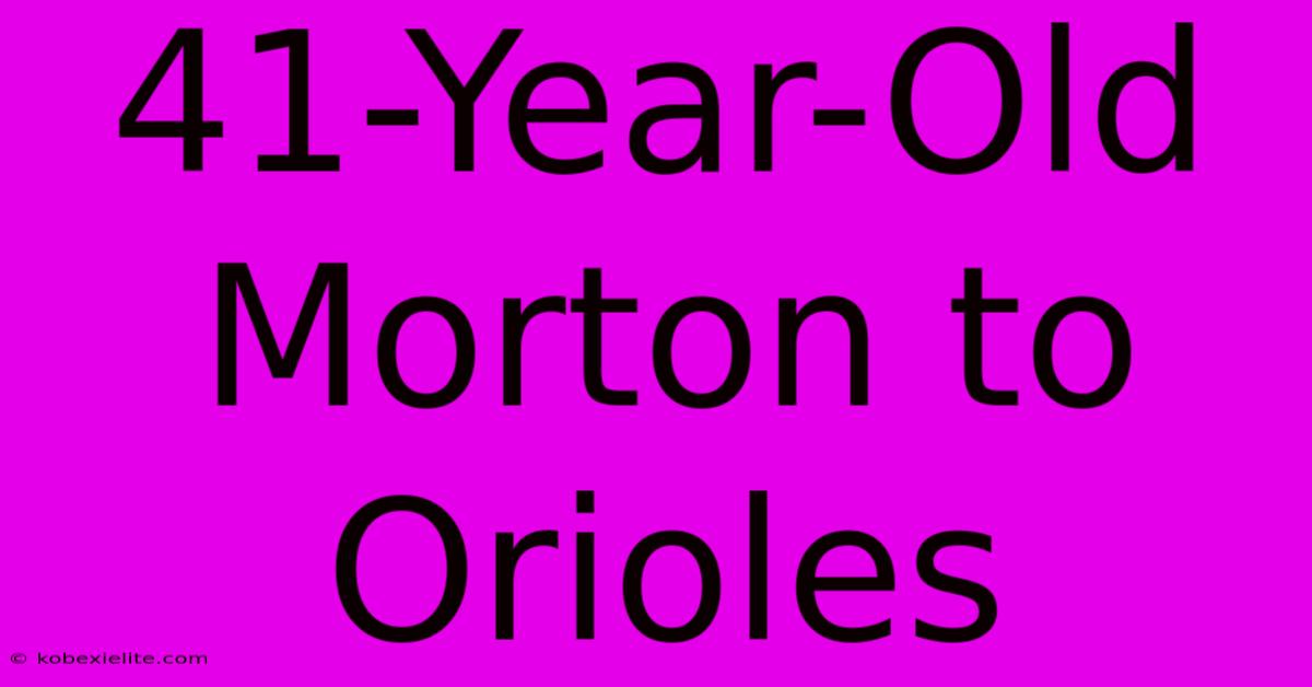 41-Year-Old Morton To Orioles