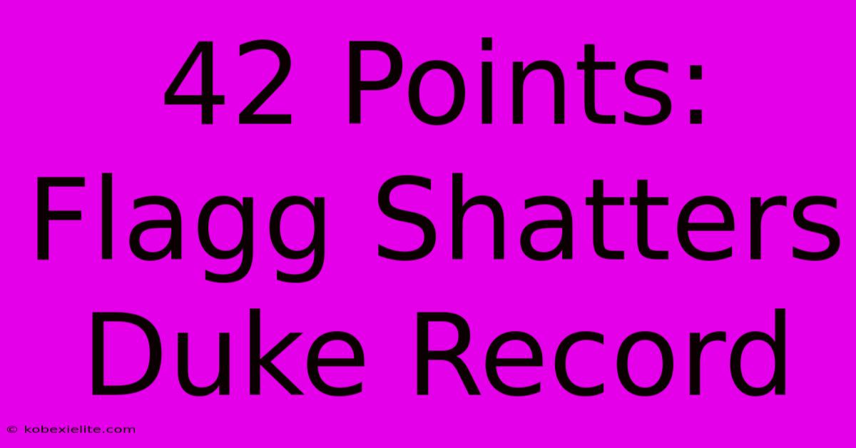 42 Points: Flagg Shatters Duke Record