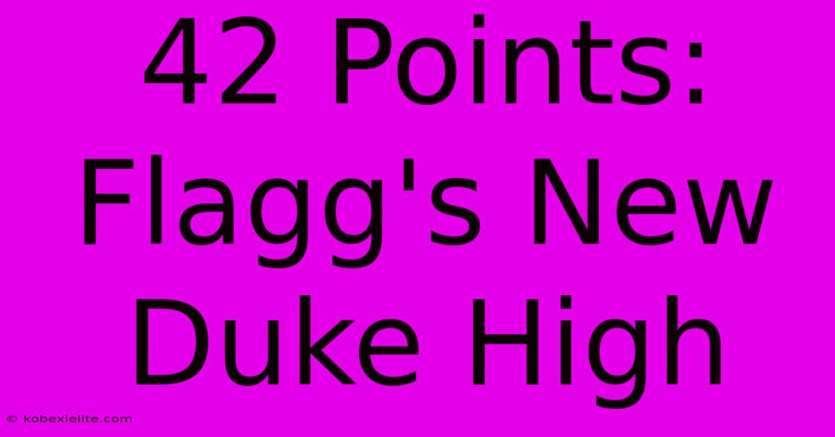 42 Points: Flagg's New Duke High