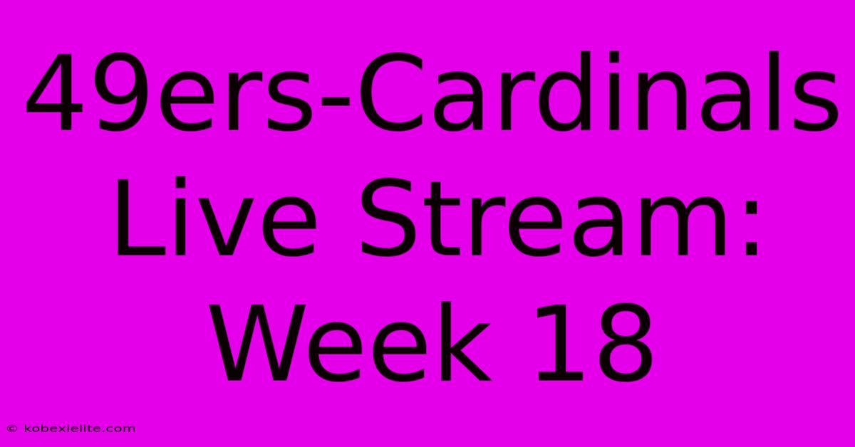 49ers-Cardinals Live Stream: Week 18