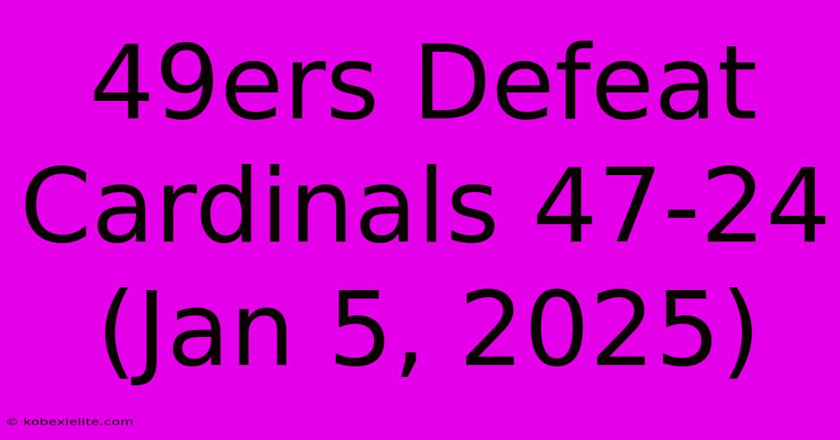 49ers Defeat Cardinals 47-24 (Jan 5, 2025)