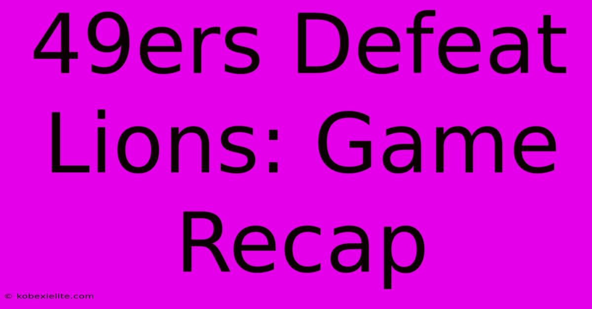 49ers Defeat Lions: Game Recap