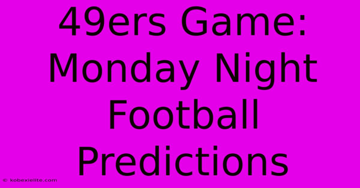 49ers Game: Monday Night Football Predictions