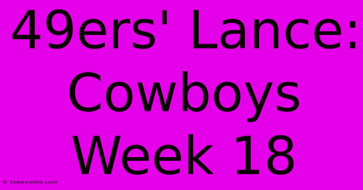 49ers' Lance: Cowboys Week 18