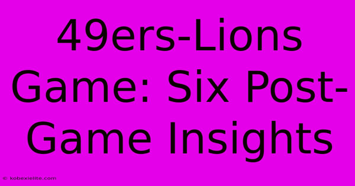 49ers-Lions Game: Six Post-Game Insights