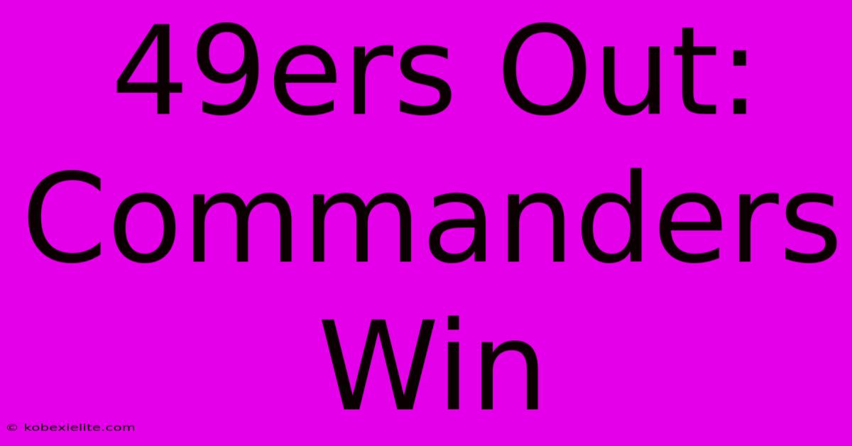 49ers Out: Commanders Win