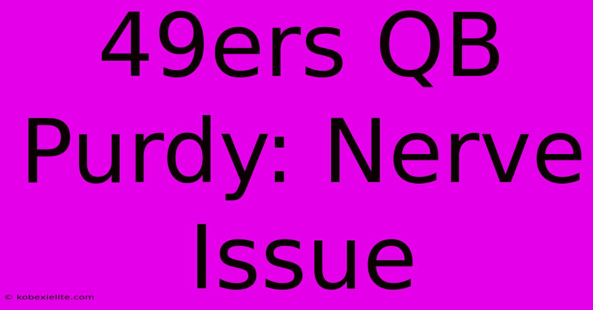 49ers QB Purdy: Nerve Issue