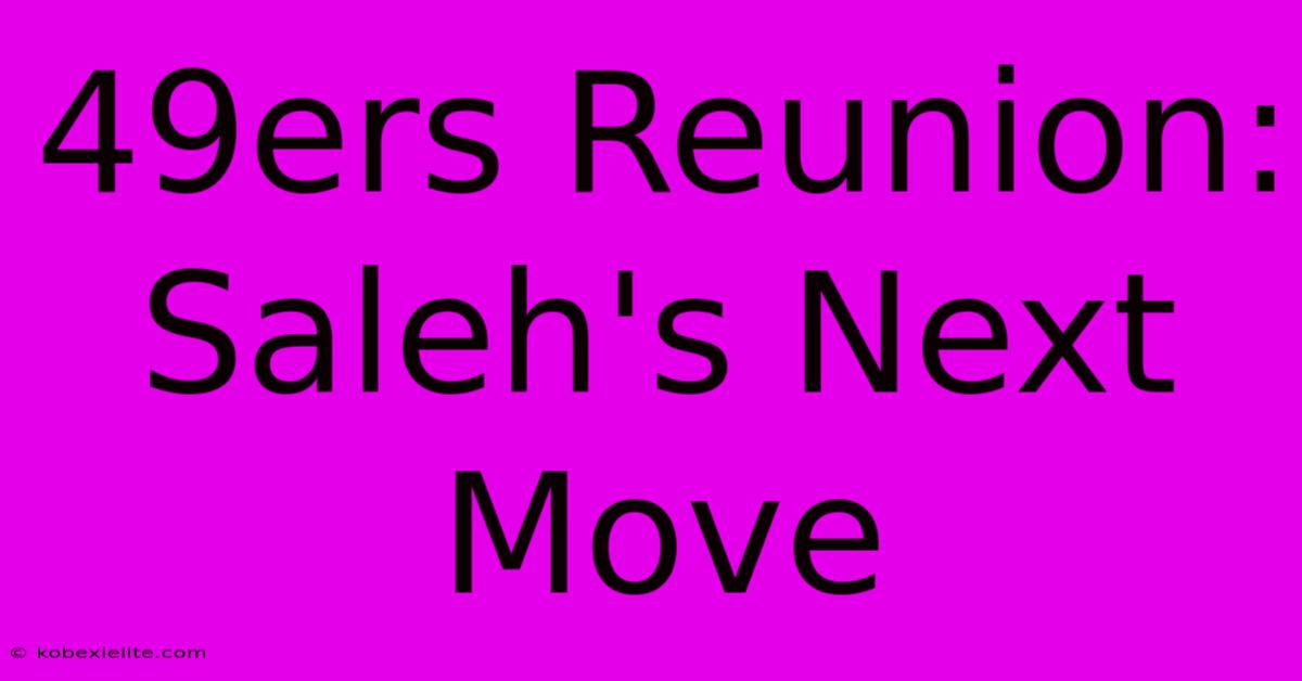 49ers Reunion: Saleh's Next Move