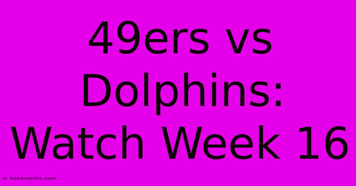 49ers Vs Dolphins: Watch Week 16