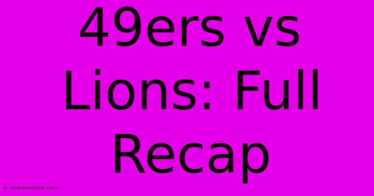 49ers Vs Lions: Full Recap