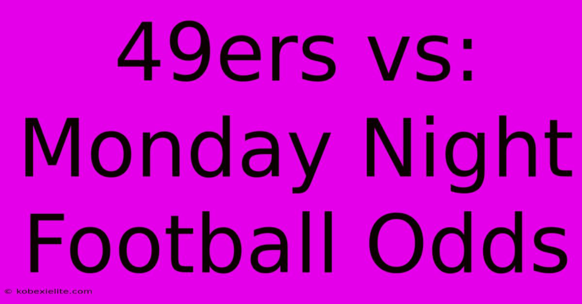 49ers Vs: Monday Night Football Odds