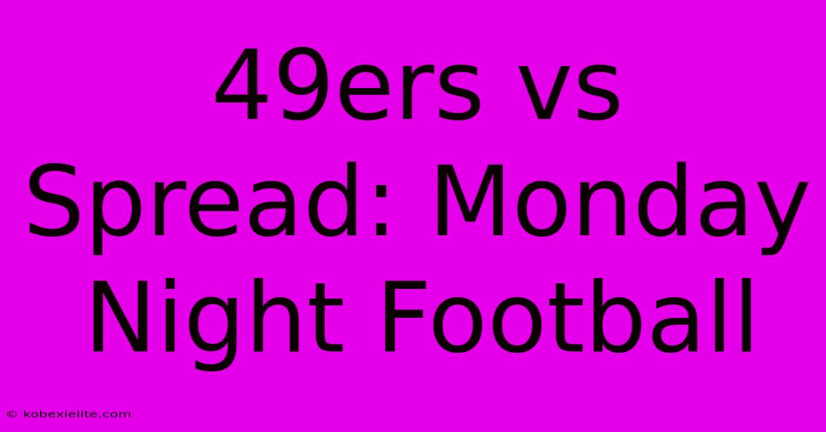 49ers Vs Spread: Monday Night Football