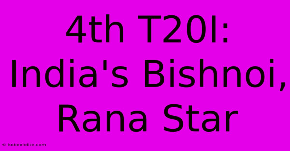 4th T20I: India's Bishnoi, Rana Star