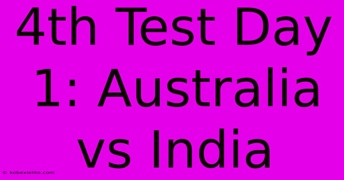 4th Test Day 1: Australia Vs India