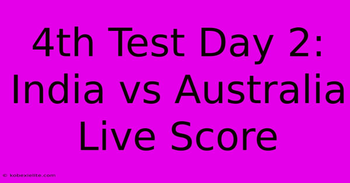 4th Test Day 2: India Vs Australia Live Score