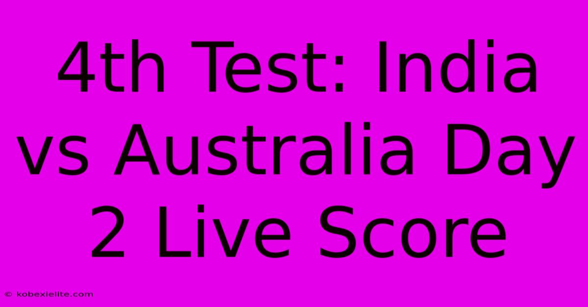 4th Test: India Vs Australia Day 2 Live Score