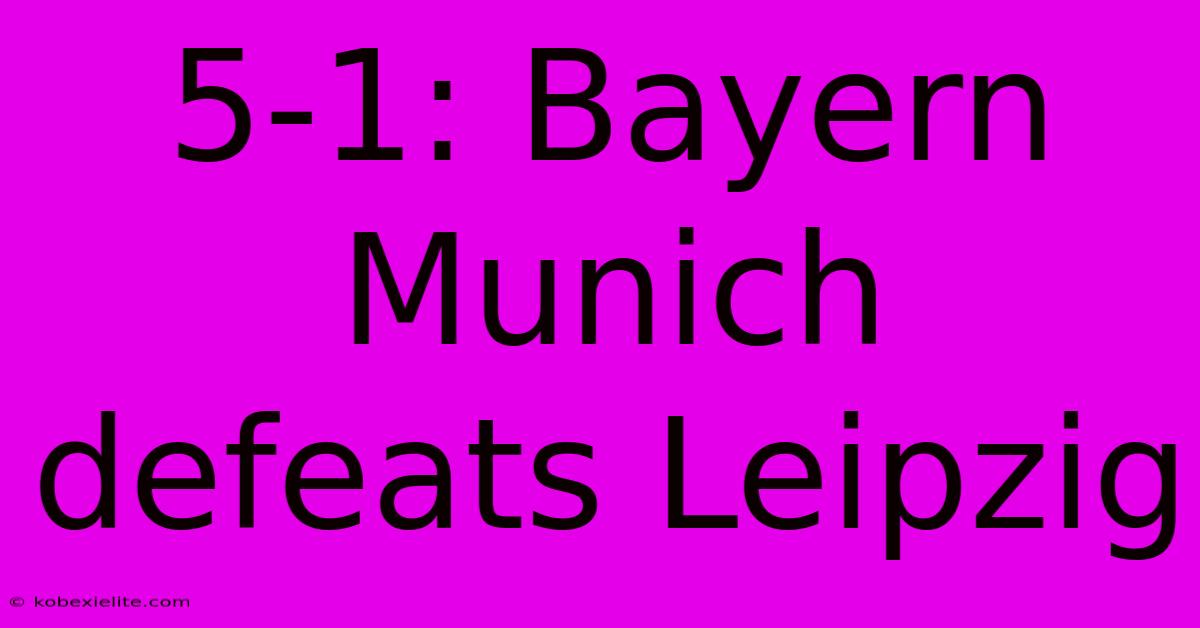 5-1: Bayern Munich Defeats Leipzig