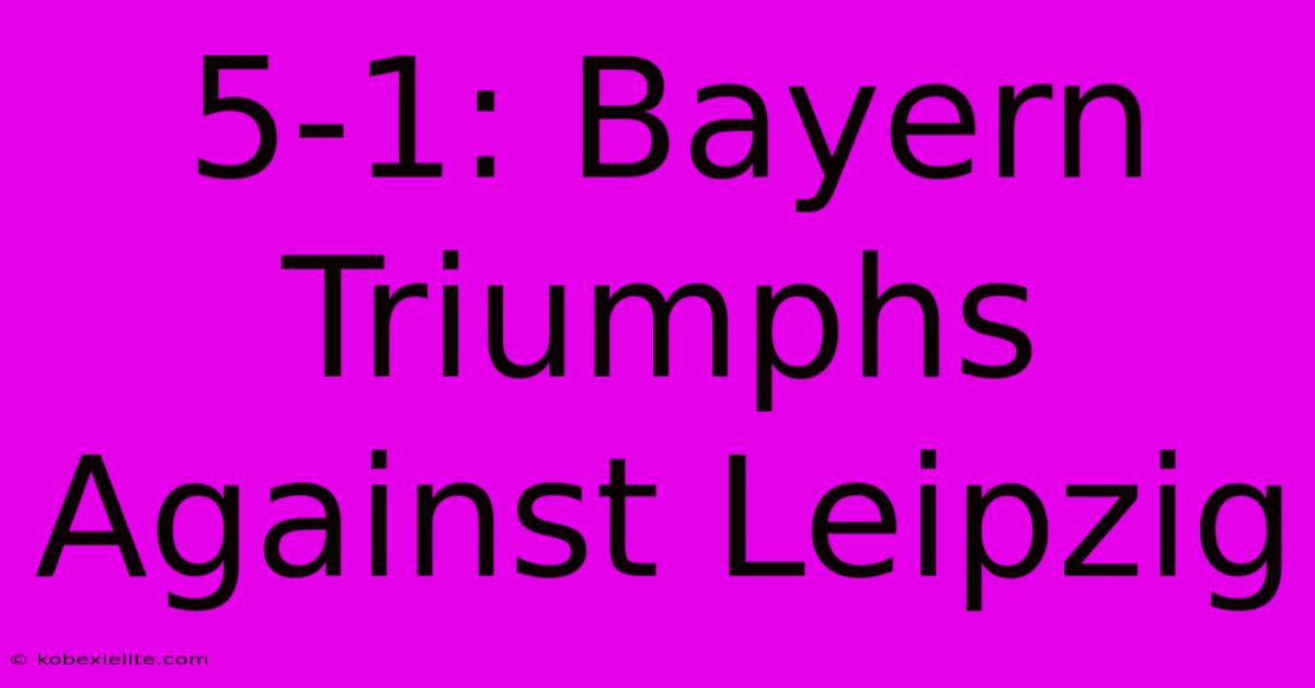 5-1: Bayern Triumphs Against Leipzig