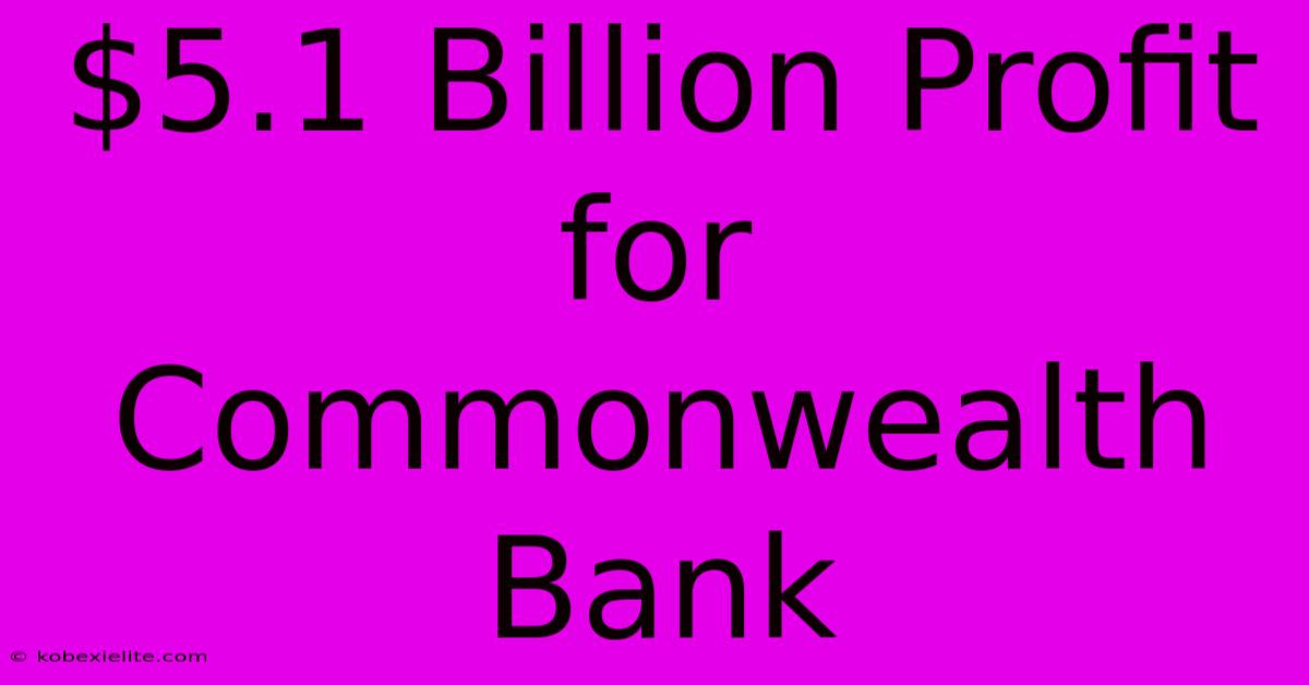 $5.1 Billion Profit For Commonwealth Bank