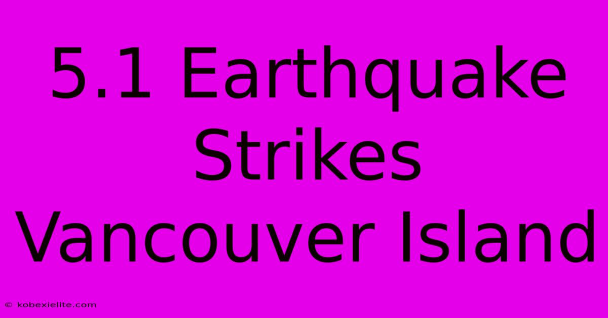 5.1 Earthquake Strikes Vancouver Island