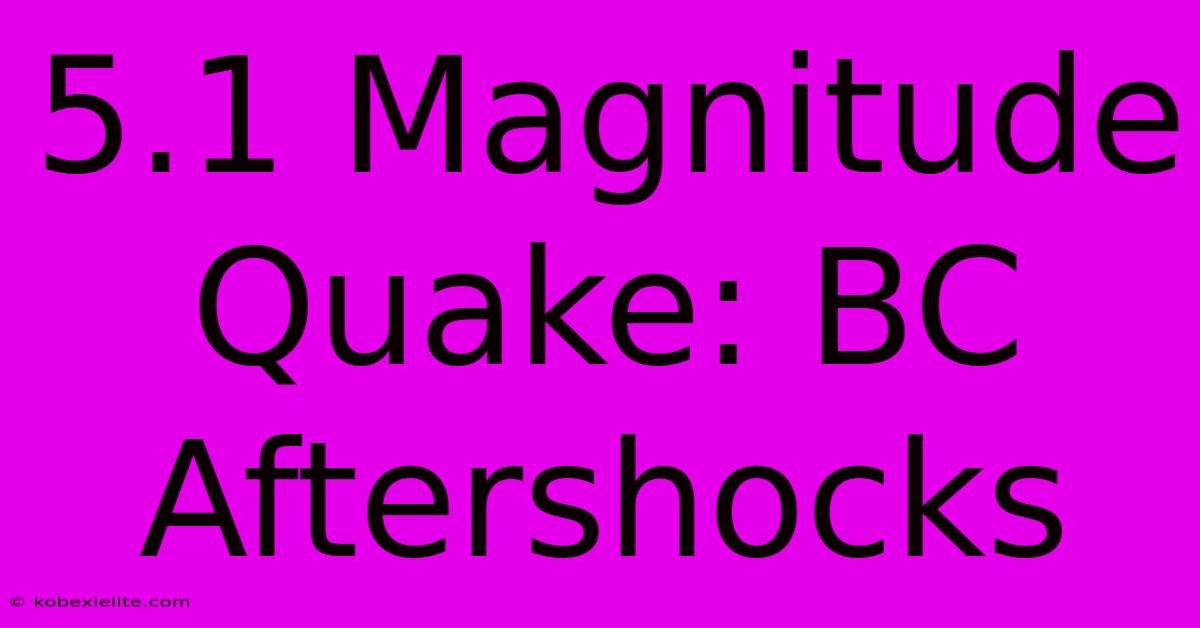 5.1 Magnitude Quake: BC Aftershocks