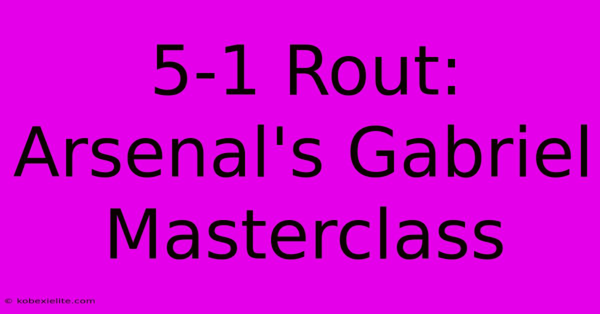 5-1 Rout: Arsenal's Gabriel Masterclass