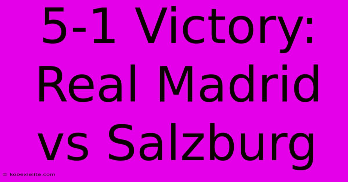 5-1 Victory: Real Madrid Vs Salzburg