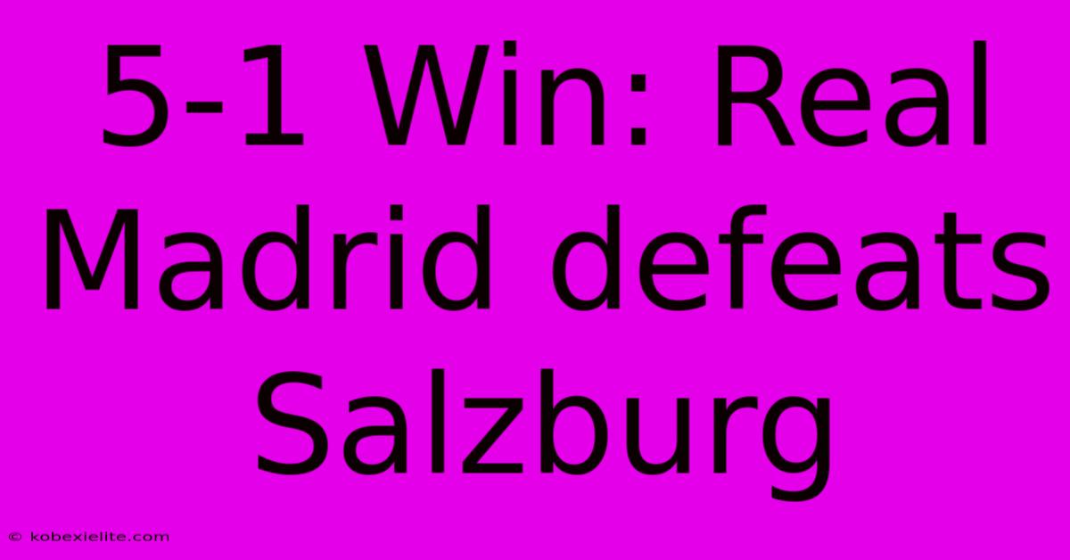 5-1 Win: Real Madrid Defeats Salzburg