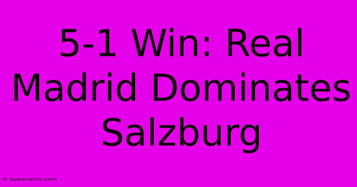 5-1 Win: Real Madrid Dominates Salzburg