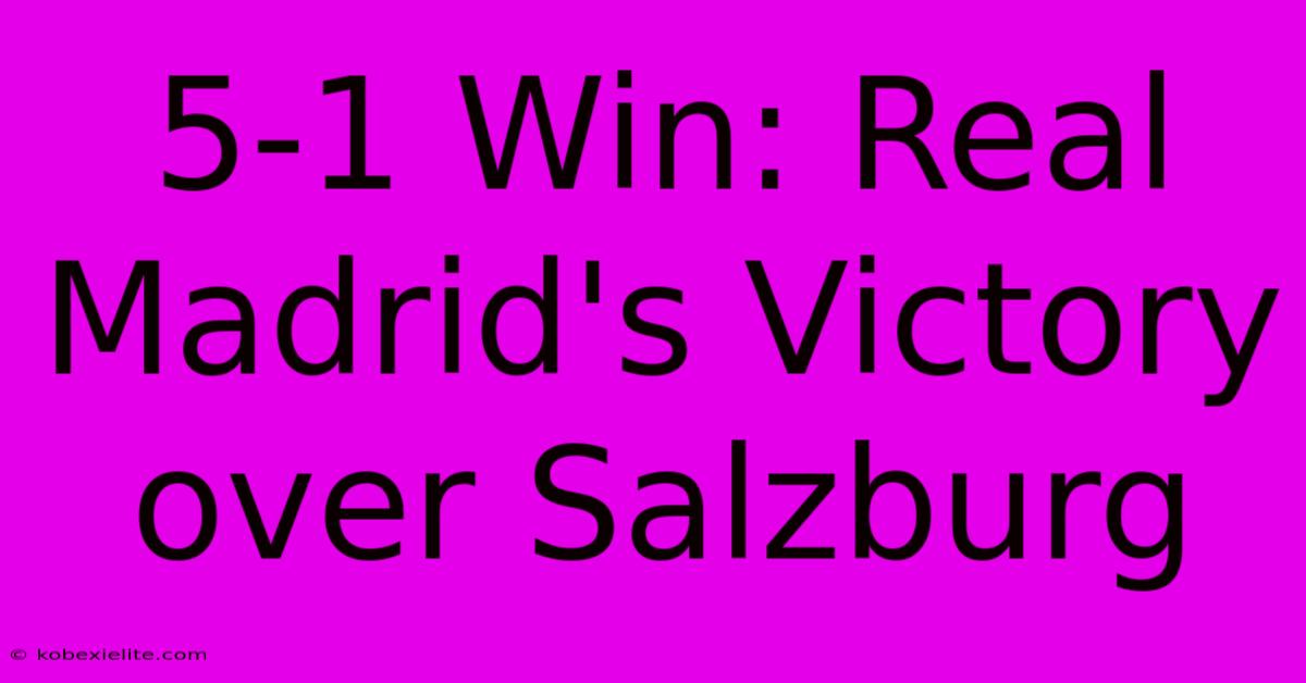 5-1 Win: Real Madrid's Victory Over Salzburg