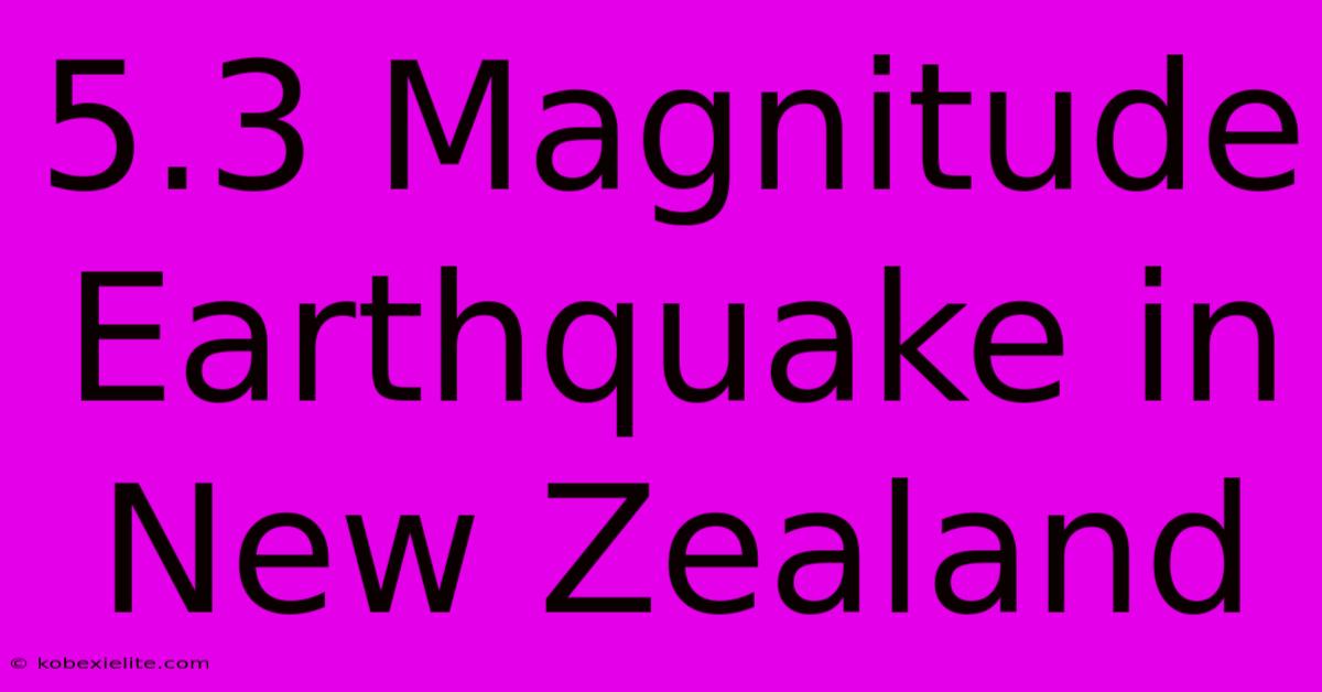 5.3 Magnitude Earthquake In New Zealand