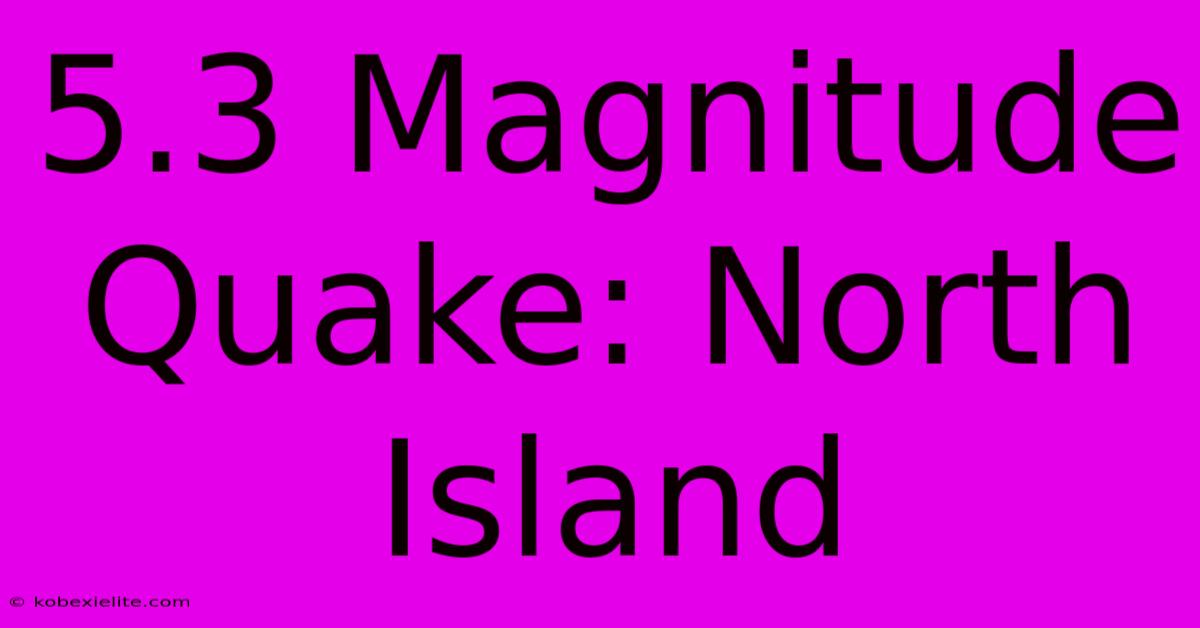 5.3 Magnitude Quake: North Island