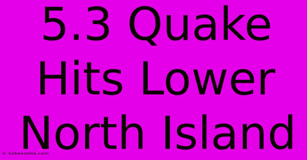 5.3 Quake Hits Lower North Island