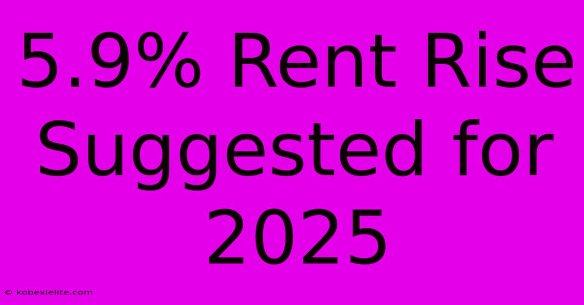 5.9% Rent Rise Suggested For 2025