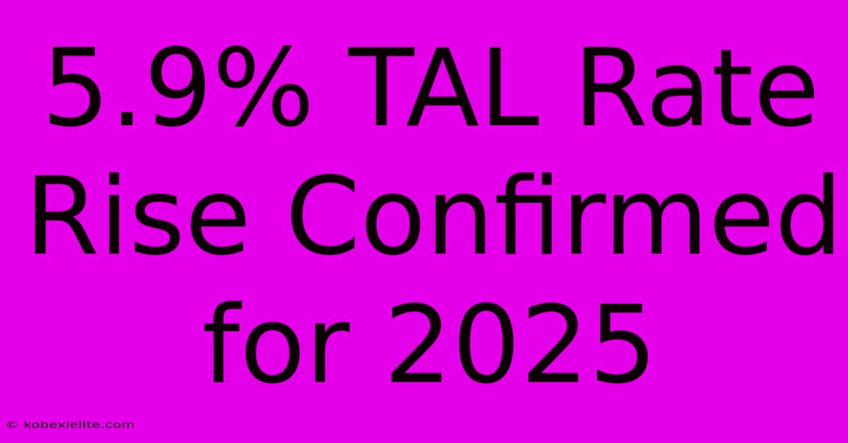 5.9% TAL Rate Rise Confirmed For 2025