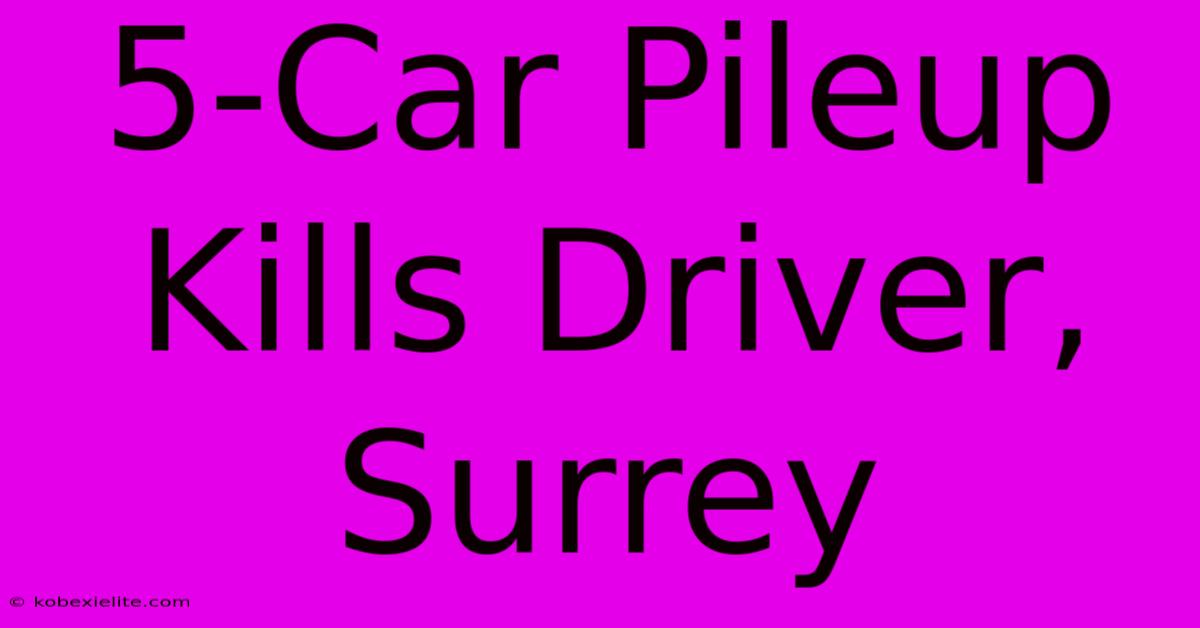 5-Car Pileup Kills Driver, Surrey