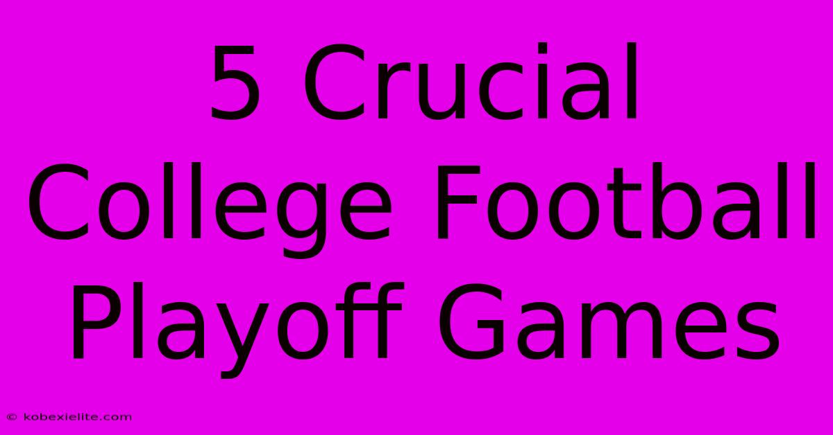 5 Crucial College Football Playoff Games