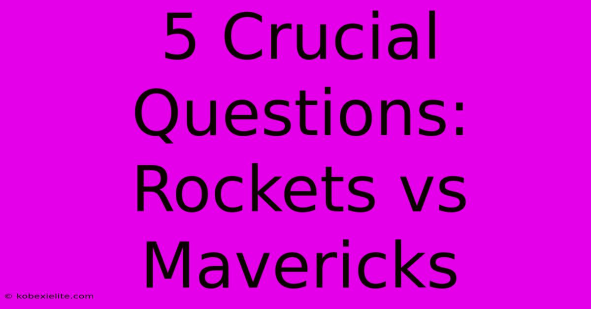 5 Crucial Questions: Rockets Vs Mavericks