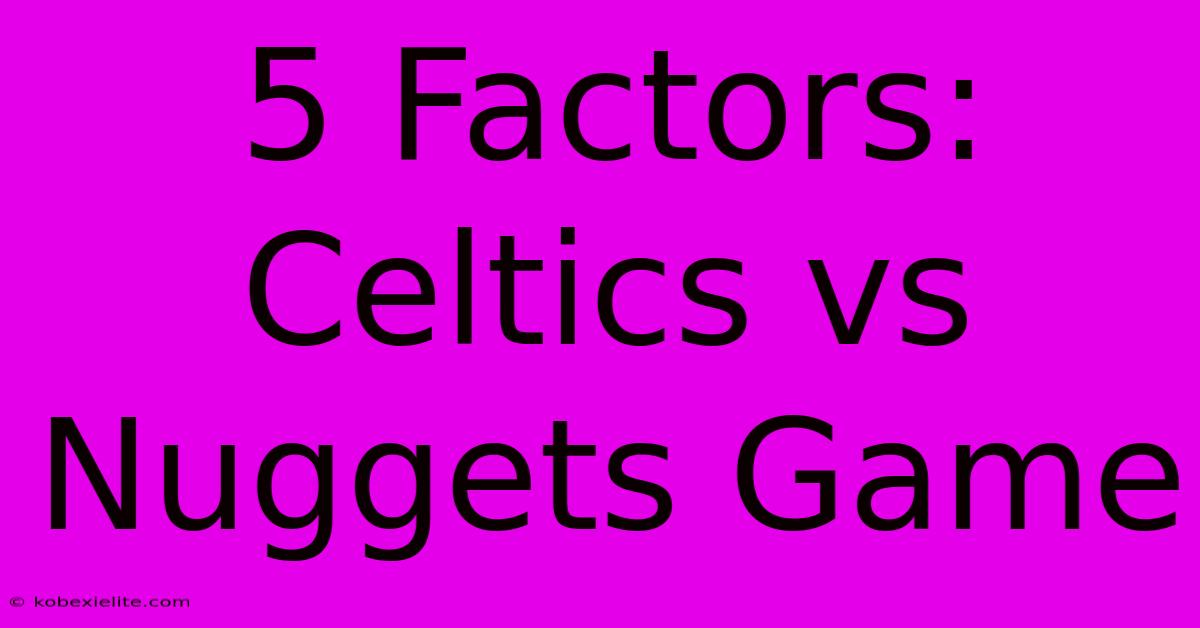 5 Factors: Celtics Vs Nuggets Game