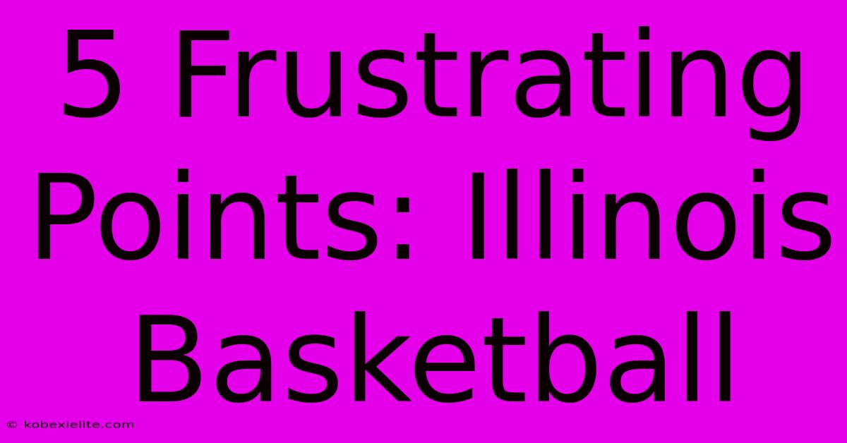 5 Frustrating Points: Illinois Basketball