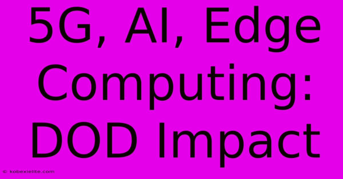 5G, AI, Edge Computing: DOD Impact