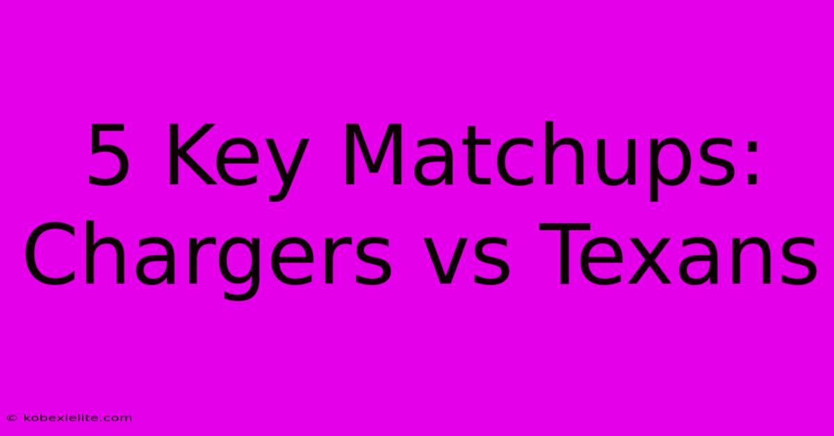 5 Key Matchups: Chargers Vs Texans